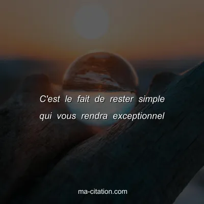 C'est le fait de rester simple qui vous rendra exceptionnel