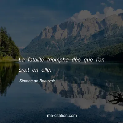 Simone de Beauvoir : La fatalitÃ© triomphe dÃ¨s que l'on croit en elle.