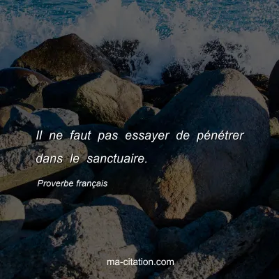 Proverbe franÃ§ais : Il ne faut pas essayer de pÃ©nÃ©trer dans le sanctuaire.