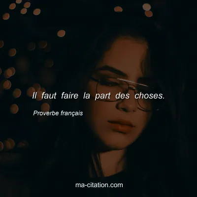 Proverbe franÃ§ais : Il faut faire la part des choses.