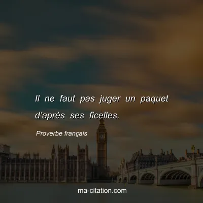 Proverbe franÃ§ais : Il ne faut pas juger un paquet dâ€™aprÃ¨s ses ficelles.