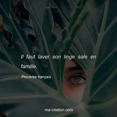 Proverbe franÃ§ais : Il faut laver son linge sale en famille.