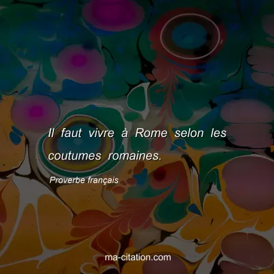 Proverbe franÃ§ais : Il faut vivre Ã  Rome selon les coutumes romaines.