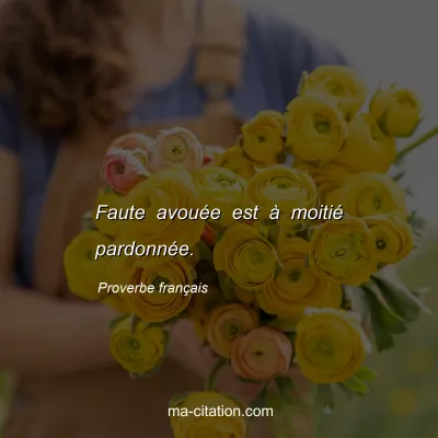 Proverbe franÃ§ais : Faute avouÃ©e est Ã  moitiÃ© pardonnÃ©e.