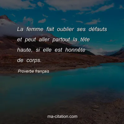 Proverbe franÃ§ais : La femme fait oublier ses dÃ©fauts et peut aller partout la tÃªte haute, si elle est honnÃªte de corps.