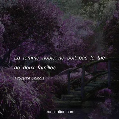 Proverbe Chinois : La femme noble ne boit pas le thÃ© de deux familles.