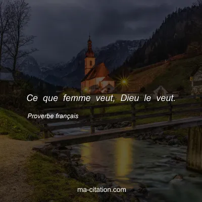 Proverbe franÃ§ais : Ce que femme veut, Dieu le veut.