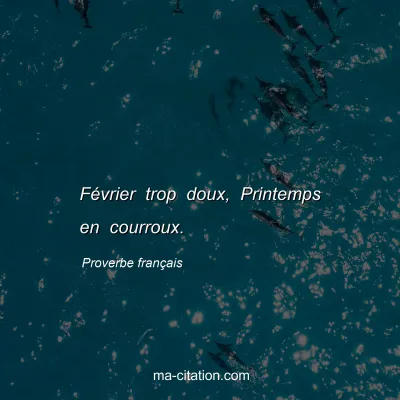 Proverbe franÃ§ais : FÃ©vrier trop doux, Printemps en courroux.