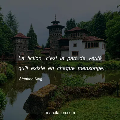 Stephen King : La fiction, câ€™est la part de vÃ©ritÃ© quâ€™il existe en chaque mensonge.