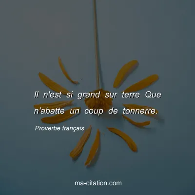 Proverbe franÃ§ais : Il n'est si grand sur terre Que n'abatte un coup de tonnerre.