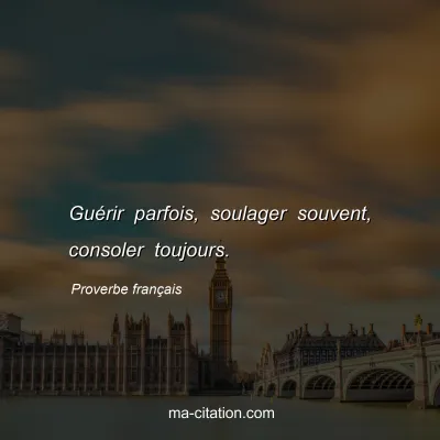 Proverbe franÃ§ais : GuÃ©rir parfois, soulager souvent, consoler toujours.