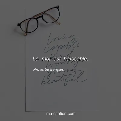 Proverbe franÃ§ais : Le moi est haÃ¯ssable.