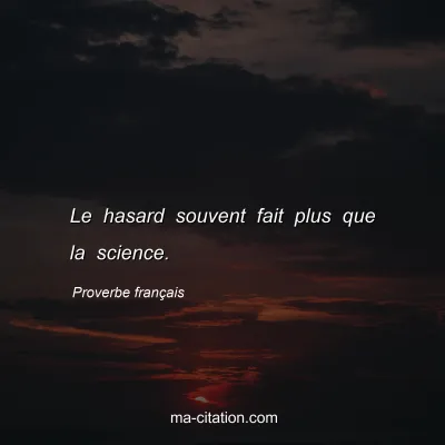 Proverbe franÃ§ais : Le hasard souvent fait plus que la science.