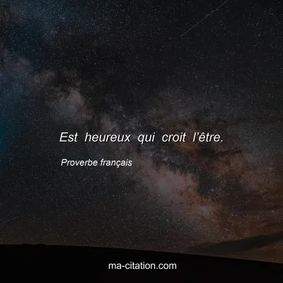 Proverbe franÃ§ais : Est heureux qui croit lâ€™Ãªtre.