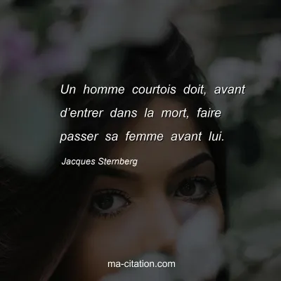 Jacques Sternberg : Un homme courtois doit, avant dâ€™entrer dans la mort, faire passer sa femme avant lui.