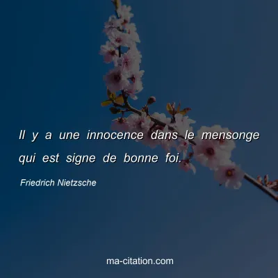 Friedrich Nietzsche : Il y a une innocence dans le mensonge qui est signe de bonne foi.