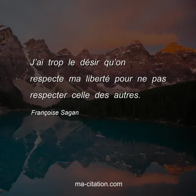 Françoise Sagan : J’ai trop le désir qu’on respecte ma liberté pour ne pas respecter celle des autres.