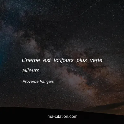 Proverbe franÃ§ais : Lâ€™herbe est toujours plus verte ailleurs.