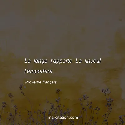 Proverbe franÃ§ais : Le lange lâ€™apporte Le linceul lâ€™emportera.