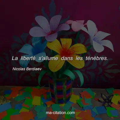 Nicolas Berdiaev : La libertÃ© s'allume dans les tÃ©nÃ¨bres.