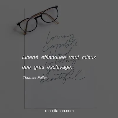 Thomas Fuller : LibertÃ© efflanquÃ©e vaut mieux que gras esclavage.