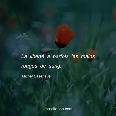 Michel Cazenave : La liberté a parfois les mains rouges de sang.