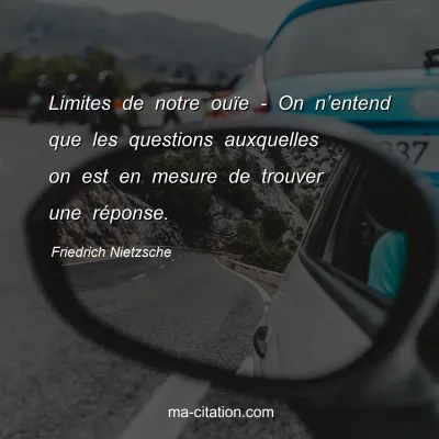 Friedrich Nietzsche : Limites de notre ouÃ¯e - On nâ€™entend que les questions auxquelles on est en mesure de trouver une rÃ©ponse.