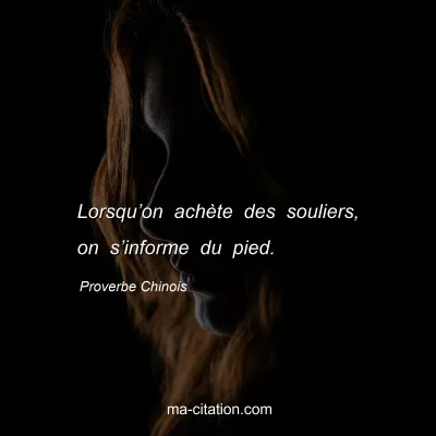 Proverbe Chinois : Lorsquâ€™on achÃ¨te des souliers, on sâ€™informe du pied.