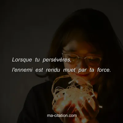 Lorsque tu persÃ©vÃ¨res, l'ennemi est rendu muet par ta force.