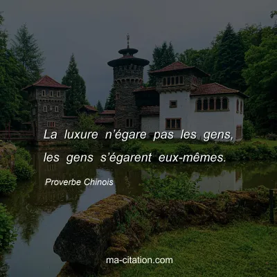 Proverbe Chinois : La luxure nâ€™Ã©gare pas les gens, les gens sâ€™Ã©garent eux-mÃªmes.