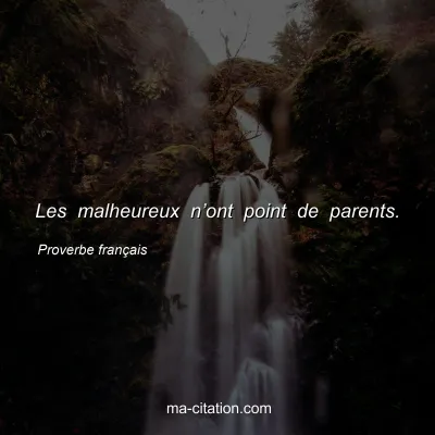 Proverbe franÃ§ais : Les malheureux nâ€™ont point de parents.