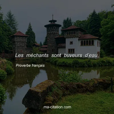 Proverbe franÃ§ais : Les mÃ©chants sont buveurs dâ€™eau.