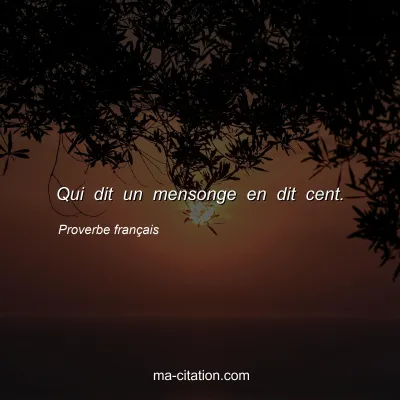 Proverbe franÃ§ais : Qui dit un mensonge en dit cent.