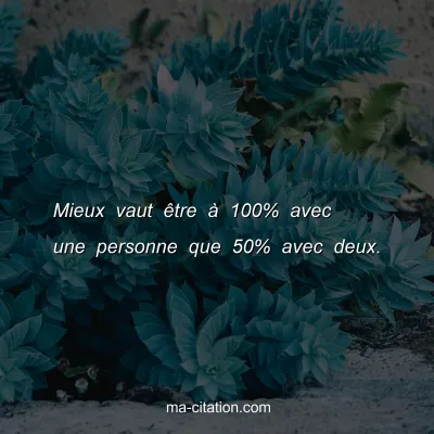 Mieux vaut Ãªtre Ã  100% avec une personne que 50% avec deux.