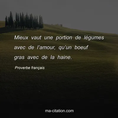 Proverbe franÃ§ais : Mieux vaut une portion de lÃ©gumes avec de lâ€™amour, quâ€™un boeuf gras avec de la haine.