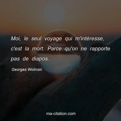 Georges Wolinski : Moi, le seul voyage qui m'intÃ©resse, c'est la mort. Parce qu'on ne rapporte pas de diapos.