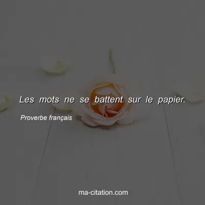 Proverbe franÃ§ais : Les mots ne se battent sur le papier.