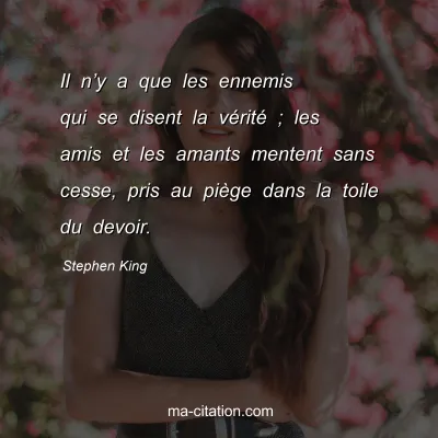 Stephen King : Il nâ€™y a que les ennemis qui se disent la vÃ©ritÃ© ; les amis et les amants mentent sans cesse, pris au piÃ¨ge dans la toile du devoir.