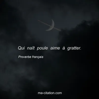 Proverbe franÃ§ais : Qui naÃ®t poule aime Ã  gratter.