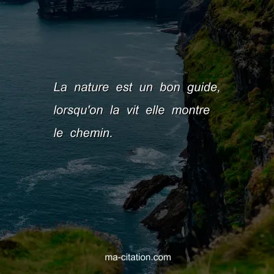 La nature est un bon guide, lorsqu'on la vit elle montre le chemin.