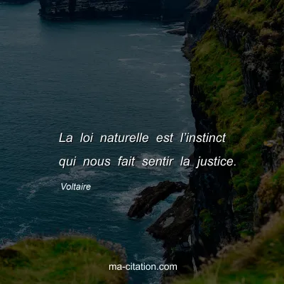 Voltaire : La loi naturelle est l’instinct qui nous fait sentir la justice.