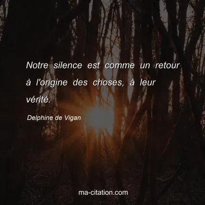 Delphine de Vigan : Notre silence est comme un retour Ã  l'origine des choses, Ã  leur vÃ©ritÃ©.