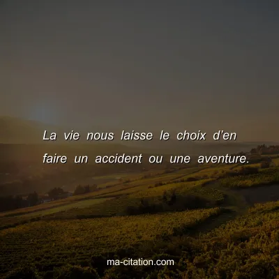 La vie nous laisse le choix dâ€™en faire un accident ou une aventure.