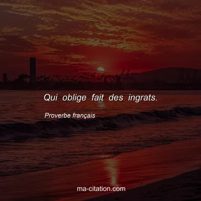 Proverbe franÃ§ais : Qui oblige fait des ingrats.