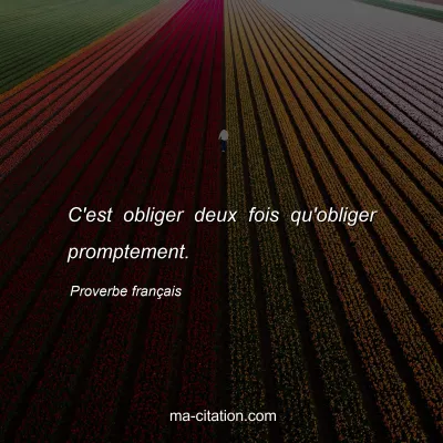 Proverbe franÃ§ais : C'est obliger deux fois qu'obliger promptement.