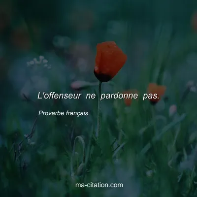 Proverbe franÃ§ais : L'offenseur ne pardonne pas.