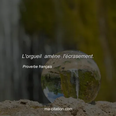 Proverbe franÃ§ais : L'orgueil amÃ¨ne l'Ã©crasement.