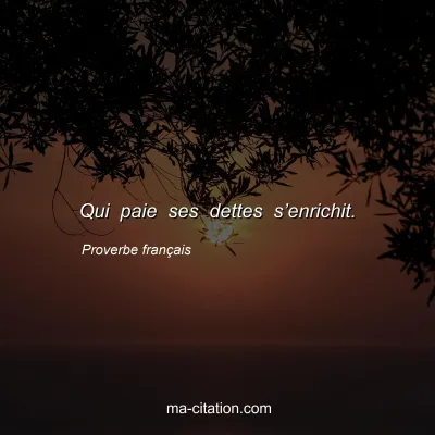 Proverbe franÃ§ais : Qui paie ses dettes sâ€™enrichit.