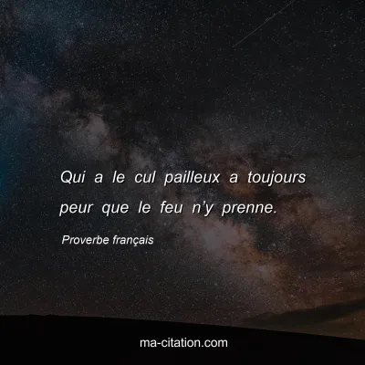 Proverbe franÃ§ais : Qui a le cul pailleux a toujours peur que le feu nâ€™y prenne.