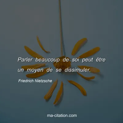 Friedrich Nietzsche : Parler beaucoup de soi peut Ãªtre un moyen de se dissimuler.